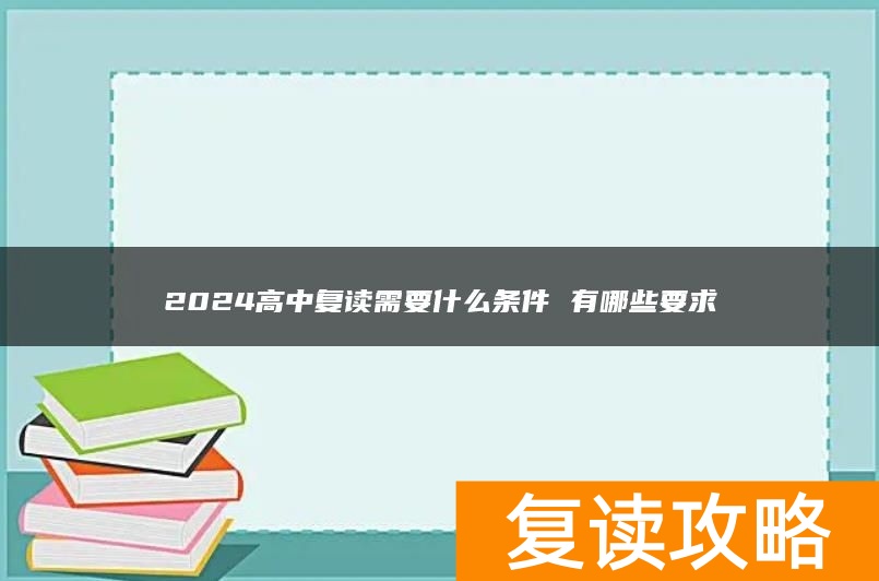 2024高中复读需要什么条件 有哪些要求